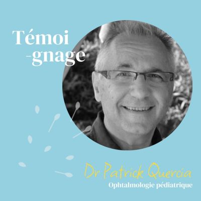 Témoignage du Dr QUERCIA, Ophtalmologie Pédiatrique